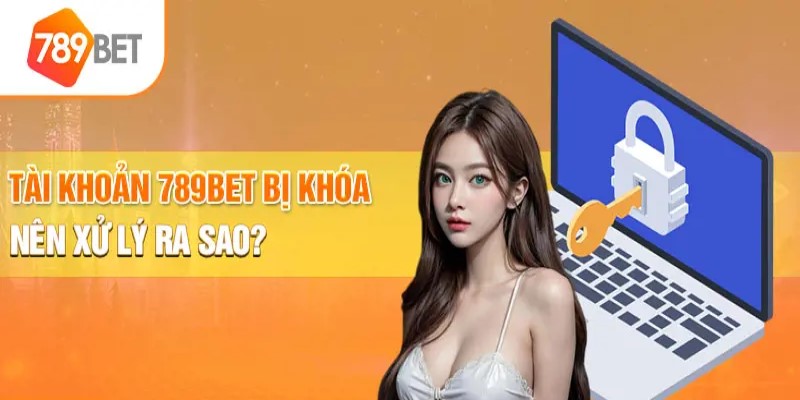 Cách khắc phục tài khoản 789bet bị khóa