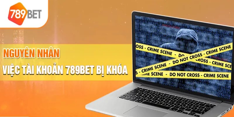 Nguyên nhân tài khoản 789bet bị khoá